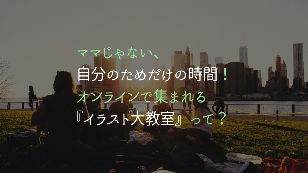 ママじゃない 自分のためだけの時間 オンラインで集まれる イラスト大教室 を始めます かざりび
